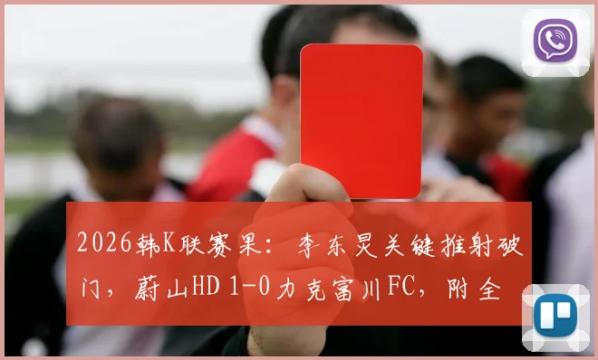 2026韩K联赛果：李东炅关键推射破门，蔚山HD 1-0力克富川FC，附全场录像与积分榜解析
