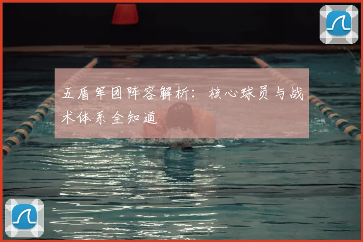 五盾军团阵容解析：核心球员与战术体系全知道