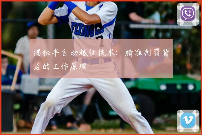揭秘半自动越位技术：精准判罚背后的工作原理
